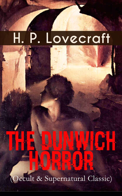 H. P. Lovecraft - THE DUNWICH HORROR (Occult & Supernatural Classic)