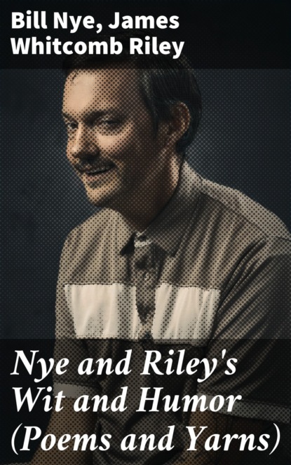 Nye Bill - Nye and Riley's Wit and Humor (Poems and Yarns)