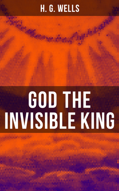 H. G. Wells - GOD THE INVISIBLE KING