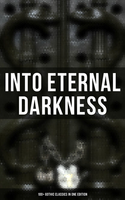 Эдгар Аллан По - Into Eternal Darkness: 100+ Gothic Classics in One Edition