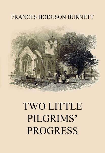Frances Hodgson  Burnett - Two Little Pilgrims' Progress