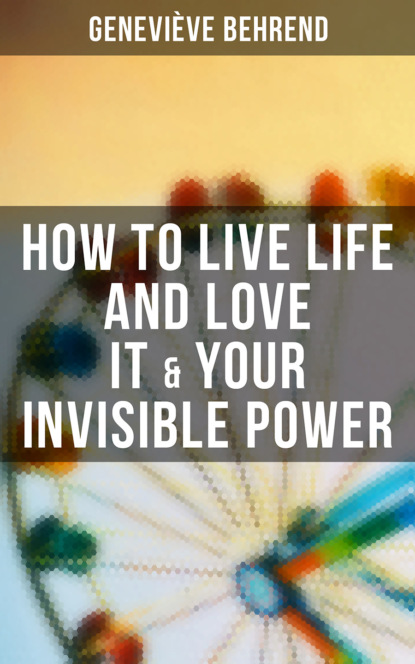 Geneviève Behrend - How to Live Life and Love it & Your Invisible Power