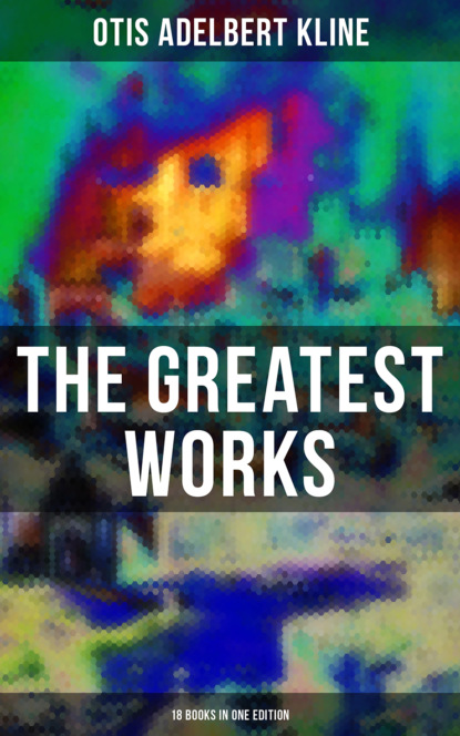 Otis Adelbert Kline - The Greatest Works of Otis Adelbert Kline - 18 Books in One Edition