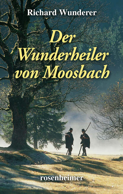 Richard Wunderer - Der Wunderheiler von Moosbach
