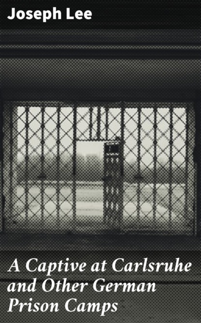 

A Captive at Carlsruhe and Other German Prison Camps