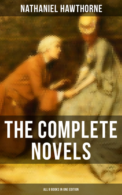 Nathaniel Hawthorne — The Complete Novels of Nathaniel Hawthorne - All 8 Books in One Edition