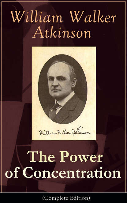 William Walker Atkinson - The Power of Concentration (Complete Edition)