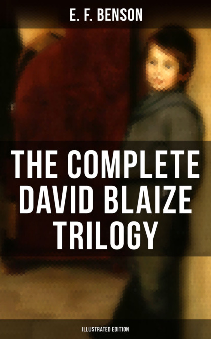 E. F. Benson - The Complete David Blaize Trilogy (Illustrated Edition)