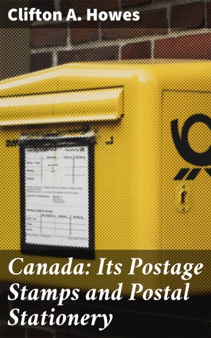 

Canada: Its Postage Stamps and Postal Stationery