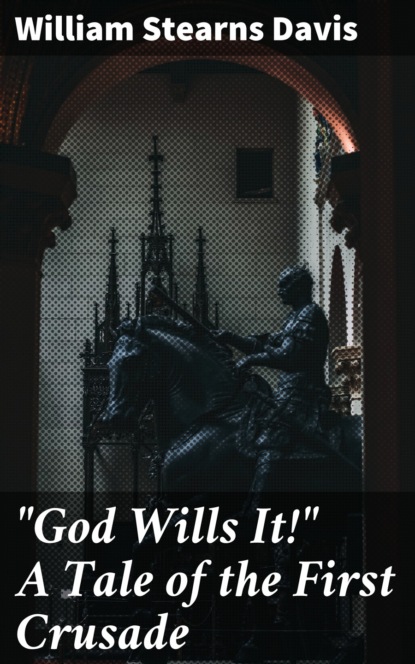 William Stearns Davis - "God Wills It!" A Tale of the First Crusade