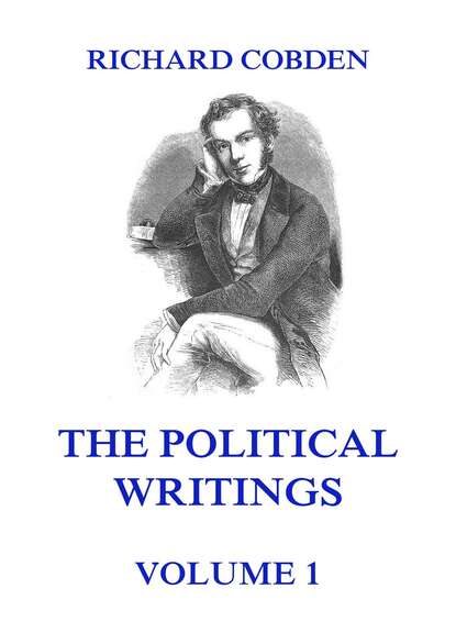 Richard Cobden - The Political Writings of Richard Cobden, Volume 1