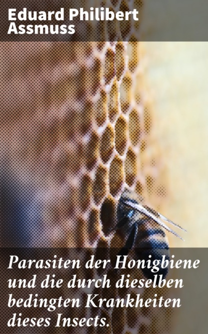 

Parasiten der Honigbiene und die durch dieselben bedingten Krankheiten dieses Insects.
