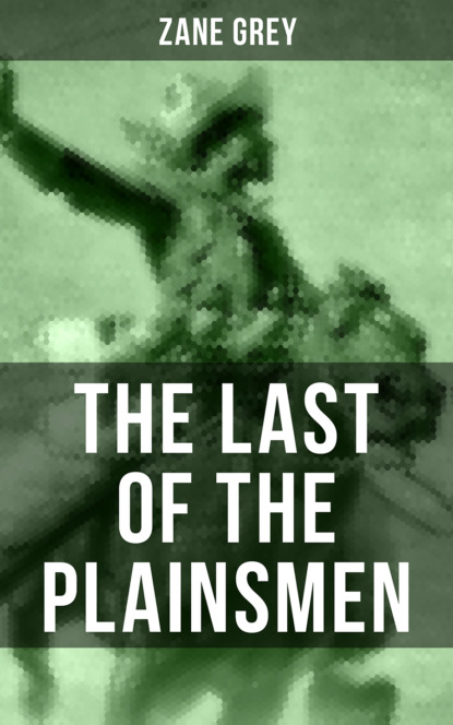 Zane Grey - THE LAST OF THE PLAINSMEN