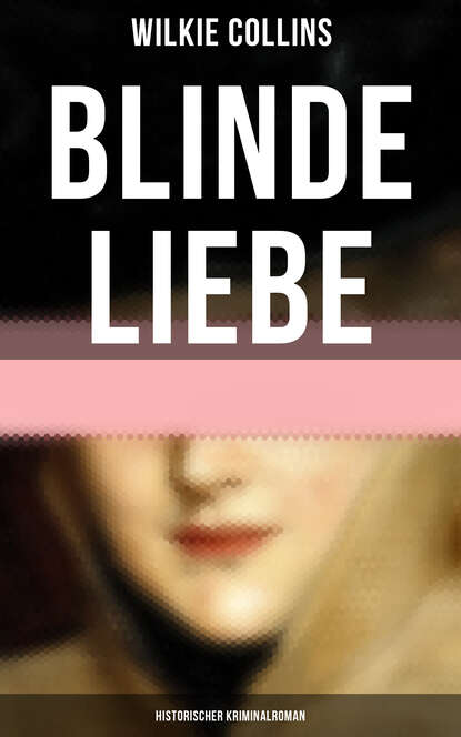 Уилки Коллинз - Blinde Liebe: Historischer Kriminalroman