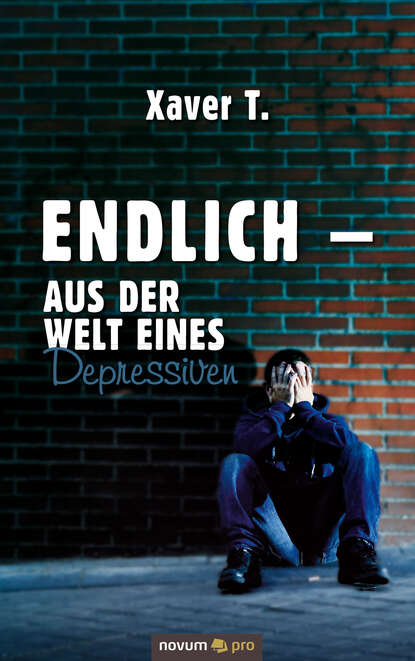 Endlich - Aus der Welt eines Depressiven (Xaver T.). 