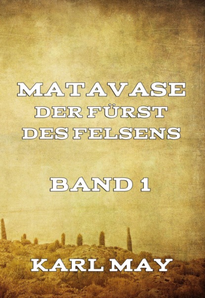 Karl May - Matavase, der Fürst des Felsens, Band 1