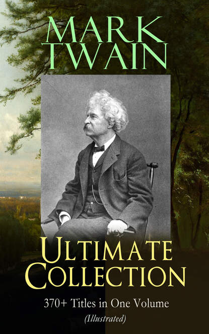 Марк Твен - MARK TWAIN Ultimate Collection: 370+ Titles in One Volume (Illustrated)