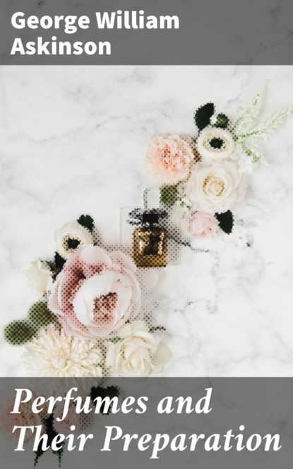

Perfumes and Their Preparation