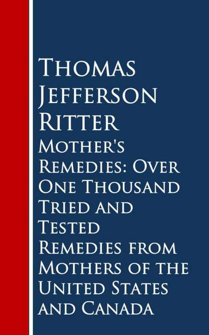 Mother`s Remedies: Over One Thousand Tried and Tested Remedies from Mothers of the United States and Canada