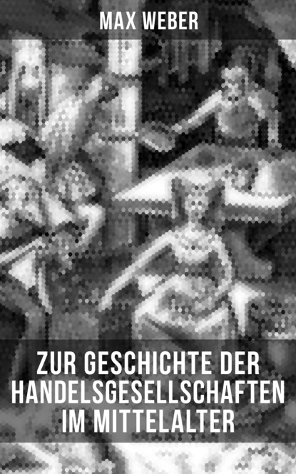 Max Weber - Zur Geschichte der Handelsgesellschaften im Mittelalter