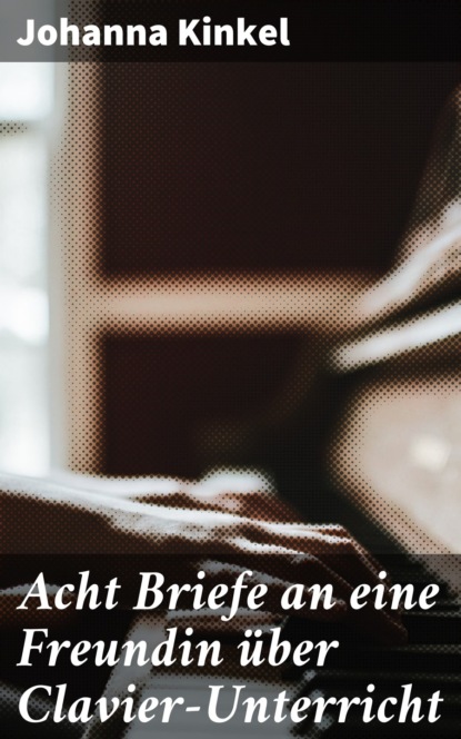 

Acht Briefe an eine Freundin über Clavier-Unterricht