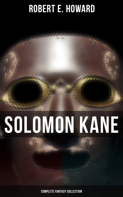 Robert E. Howard — Solomon Kane - Complete Fantasy Collection