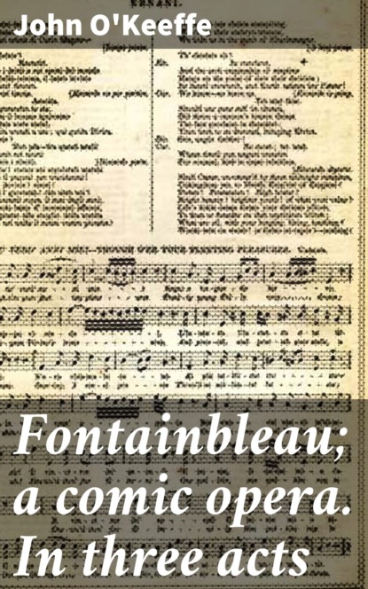 

Fontainbleau; a comic opera. In three acts