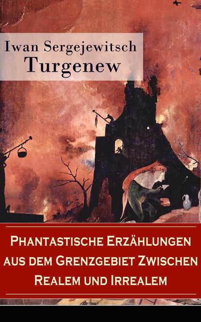 Iwan Sergejewitsch Turgenew - Phantastische Erzählungen aus dem Grenzgebiet zwischen Realem und Irrealem