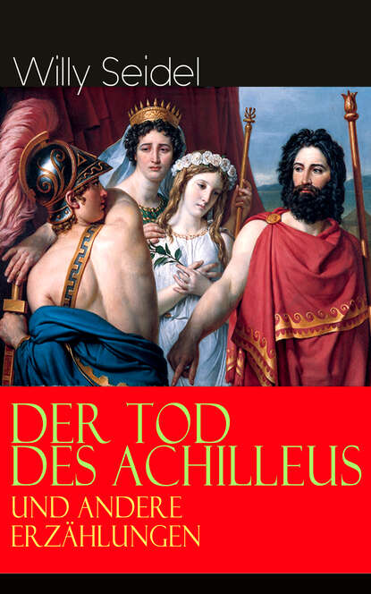Willy Seidel - Der Tod des Achilleus und andere Erzählungen