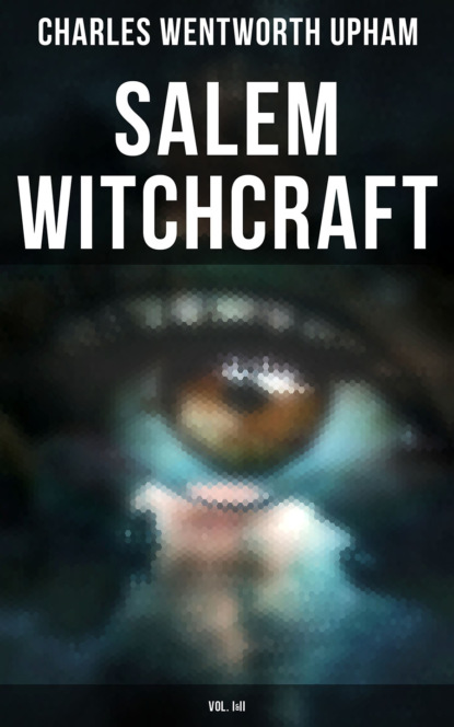 Charles Wentworth Upham - Salem Witchcraft (Vol. I&II)