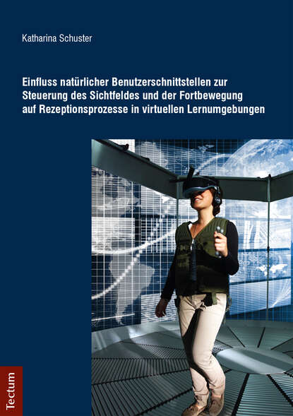 Katharina Schuster - Einfluss natürlicher Benutzerschnittstellen zur Steuerung des Sichtfeldes und der Fortbewegung auf Rezeptionsprozesse in virtuellen Lernumgebungen