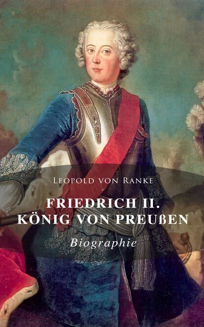 Leopold von Ranke - Friedrich II. König von Preußen: Biographie