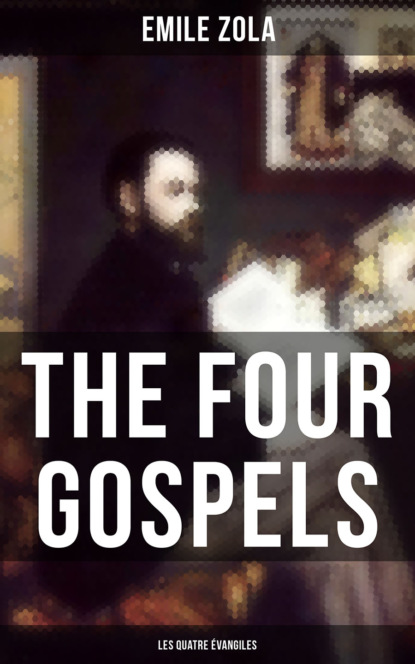 Emile Zola - THE FOUR GOSPELS (Les Quatre Évangiles)