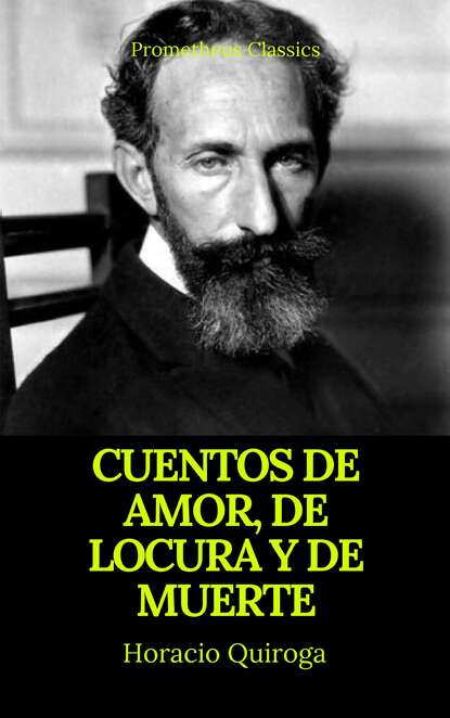 Horacio Quiroga — Cuentos de amor, de locura y de muerte (Prometheus Classics)