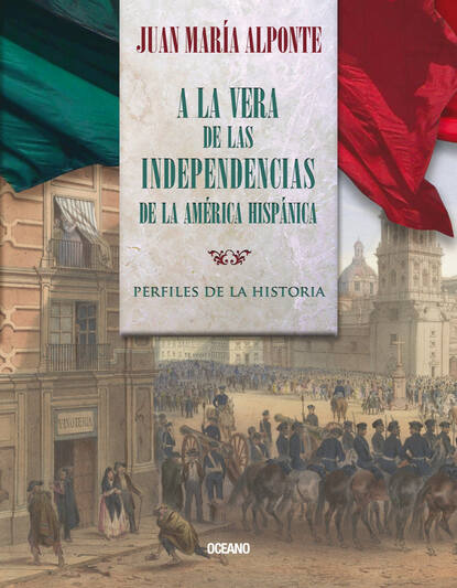 Juan María Alponte - A la vera de las independencias de la América Hispánica