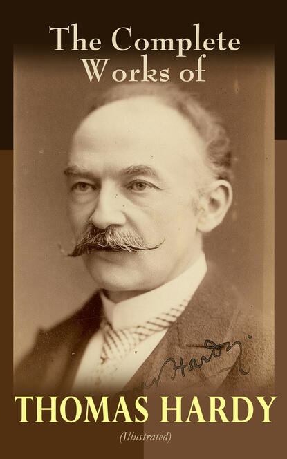 Thomas Hardy — The Complete Works of Thomas Hardy (Illustrated)