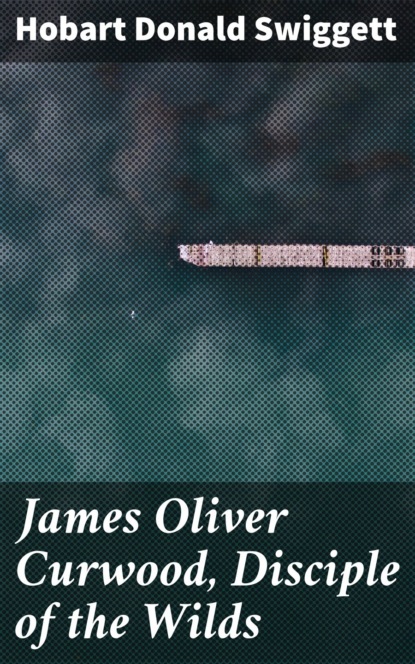 

James Oliver Curwood, Disciple of the Wilds