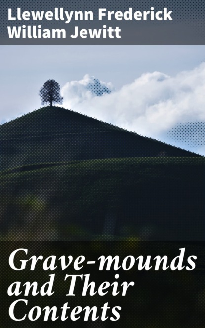 

Grave-mounds and Their Contents