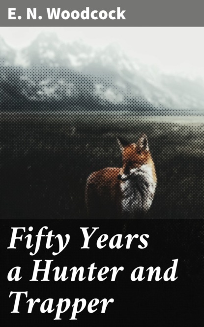 

Fifty Years a Hunter and Trapper