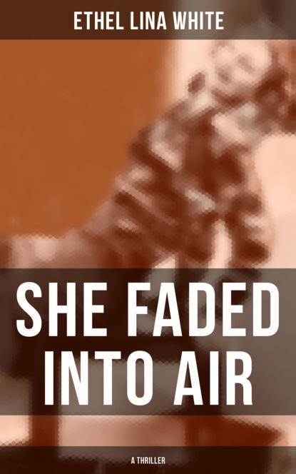 Ethel Lina White - SHE FADED INTO AIR (A Thriller)