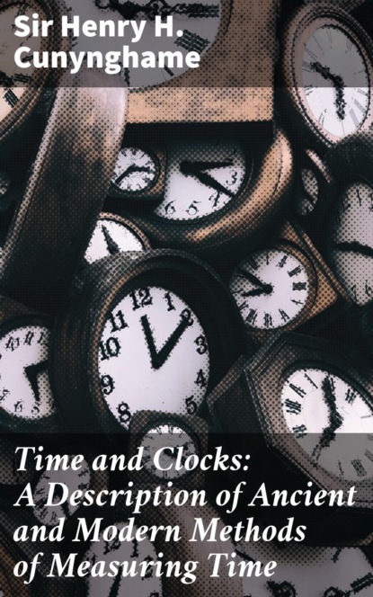

Time and Clocks: A Description of Ancient and Modern Methods of Measuring Time
