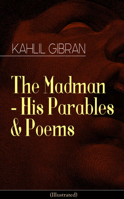 Kahlil Gibran - The Madman - His Parables & Poems (Illustrated)