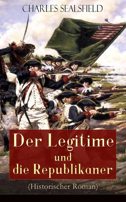 Charles Sealsfield — Der Legitime und die Republikaner (Historischer Roman)