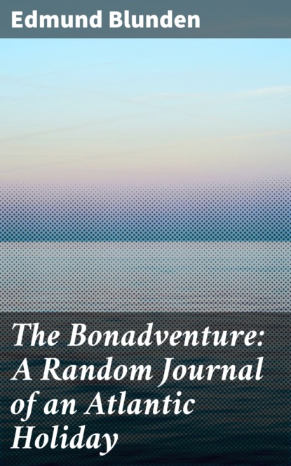 Edmund Blunden - The Bonadventure: A Random Journal of an Atlantic Holiday