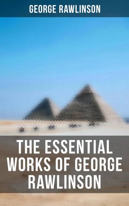 George Rawlinson - The Essential Works of George Rawlinson