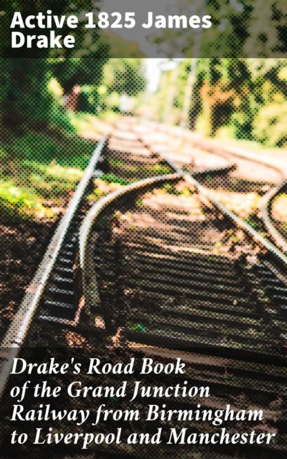 active 1825 James Drake - Drake's Road Book of the Grand Junction Railway from Birmingham to Liverpool and Manchester