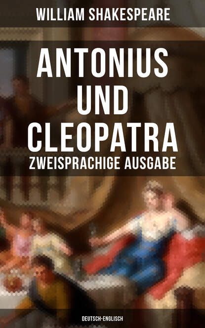 William Shakespeare - Antonius und Cleopatra (Zweisprachige Ausgabe: Deutsch-Englisch)