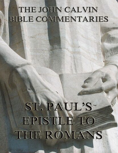 John Calvin - John Calvin's Commentaries On St. Paul's Epistle To The Romans