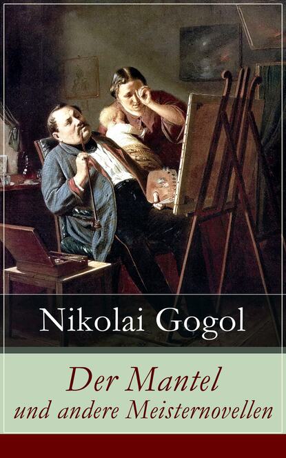 Nikolai Gogol - Der Mantel und andere Meisternovellen