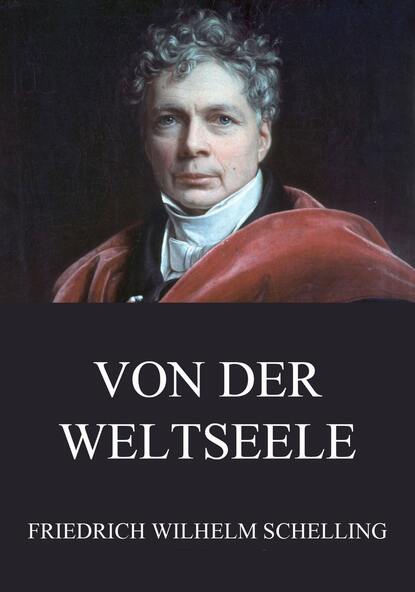 Friedrich Wilhelm Schelling - Von der Weltseele